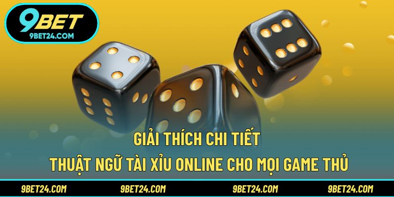 Giải thích chi tiết thuật ngữ Tài Xỉu Online cho mọi game thủ